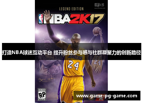 打造NBA球迷互动平台 提升粉丝参与感与社群凝聚力的创新路径