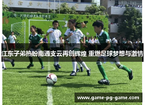 江东子弟热盼南通支云再创辉煌 重燃足球梦想与激情