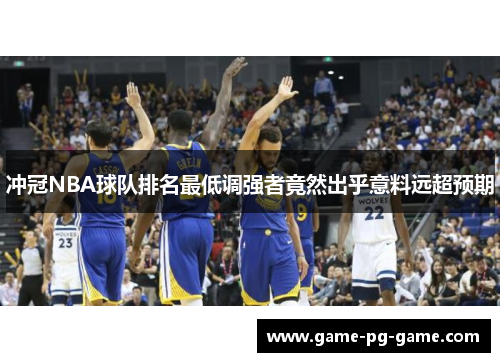 冲冠NBA球队排名最低调强者竟然出乎意料远超预期