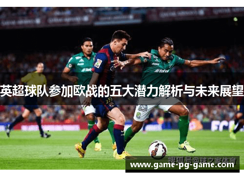 英超球队参加欧战的五大潜力解析与未来展望