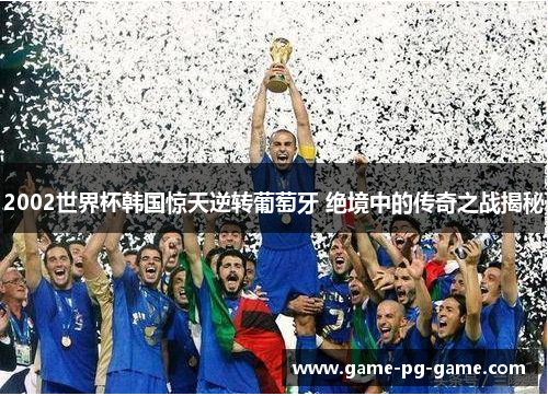 2002世界杯韩国惊天逆转葡萄牙 绝境中的传奇之战揭秘