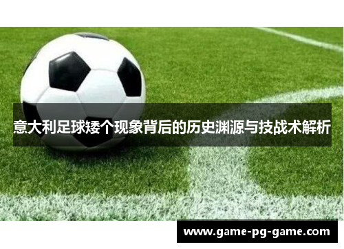 意大利足球矮个现象背后的历史渊源与技战术解析