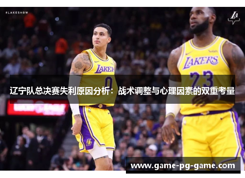 辽宁队总决赛失利原因分析：战术调整与心理因素的双重考量