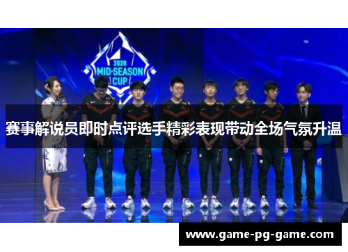 赛事解说员即时点评选手精彩表现带动全场气氛升温 赛事解说员即时点评选手精彩表现带动全场气氛升温