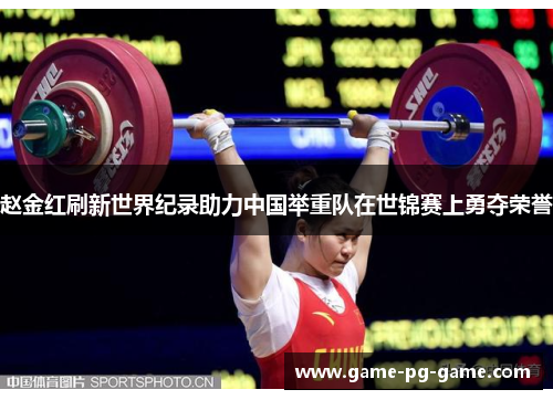 赵金红刷新世界纪录助力中国举重队在世锦赛上勇夺荣誉