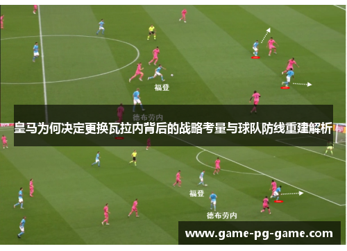 皇马为何决定更换瓦拉内背后的战略考量与球队防线重建解析