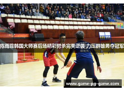 陈雨菲韩国大师赛后场精彩劈杀完美逆袭 力压群雄勇夺冠军