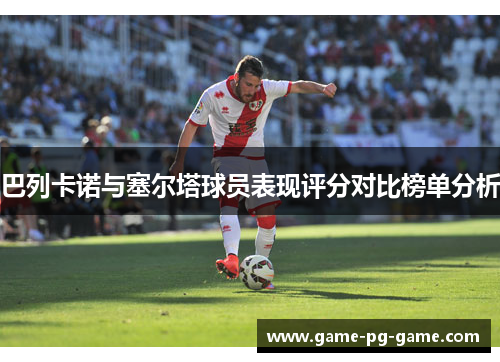 巴列卡诺与塞尔塔球员表现评分对比榜单分析