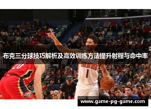 布克三分球技巧解析及高效训练方法提升射程与命中率