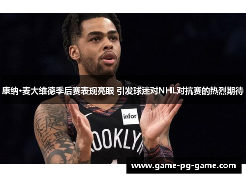 康纳·麦大维德季后赛表现亮眼 引发球迷对NHL对抗赛的热烈期待