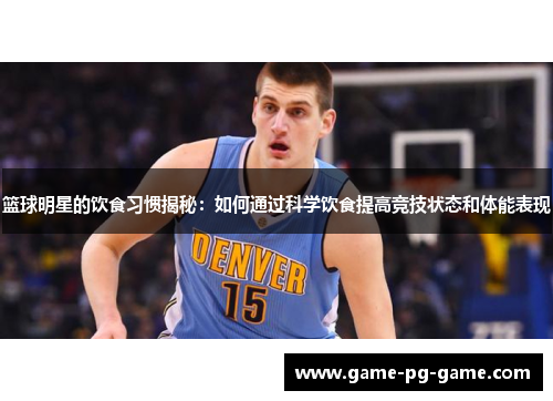 篮球明星的饮食习惯揭秘:如何通过科学饮食提高竞技状态和体能表现 篮球明星的饮食习惯揭秘:如何通过科学饮食提高竞技状态和体能表现