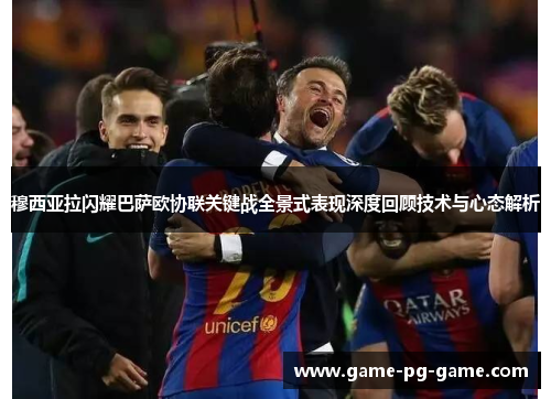 穆西亚拉闪耀巴萨欧协联关键战全景式表现深度回顾技术与心态解析 穆西亚拉闪耀巴萨欧协联关键战全景式表现深度回顾技术与心态解析