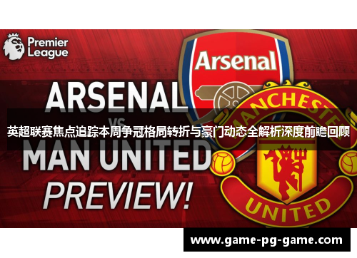 英超联赛焦点追踪本周争冠格局转折与豪门动态全解析深度前瞻回顾