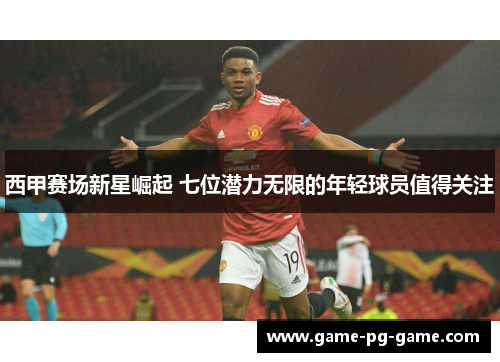 西甲赛场新星崛起 七位潜力无限的年轻球员值得关注 西甲赛场新星崛起 七位潜力无限的年轻球员值得关注
