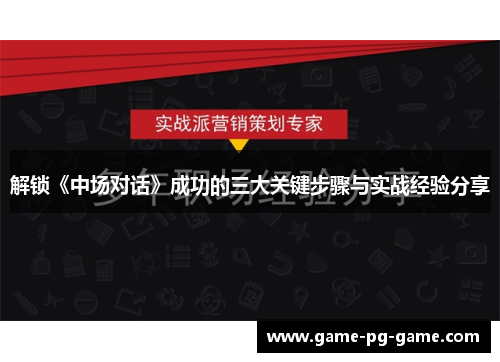 解锁《中场对话》成功的三大关键步骤与实战经验分享